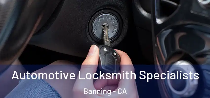 Automotive Locksmith Specialists Banning - CA
