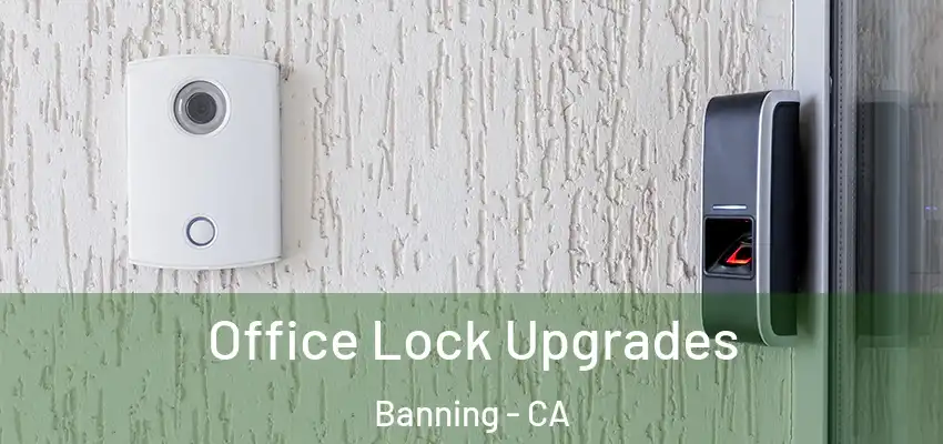  Office Lock Upgrades Banning - CA